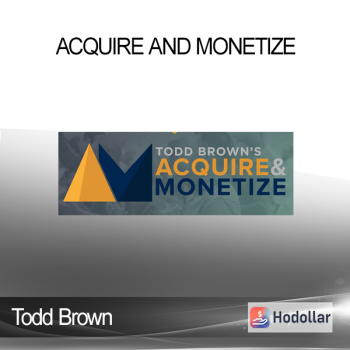 Acquire and Monetize - Todd Brown